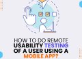How to do Remote Usability Testing of a User Using a Mobile App