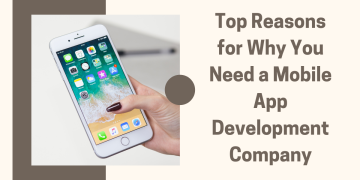 Top Reasons for Why You Need a Mobile App Development Company