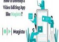 How to Develop a Video Editing App like Magisto