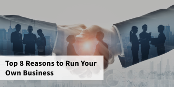 Top 8 Reasons to Run Your Own Business