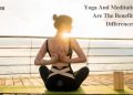 Yoga And Meditation What Are The Benefits And Differences