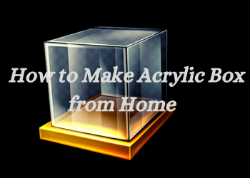 how to make acrylic box from home