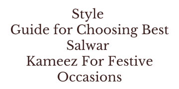 Style Guide for Choosing Best Salwar Kameez For Festive Occasions