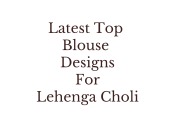 Latest Top Blouse Designs For Lehenga Choli