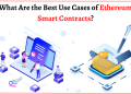 What Are the Best Use Cases of Ethereum Smart Contracts