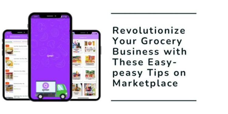 Revolutionize Your Grocery Business with These Easy peasy Tips on the Marketplace
