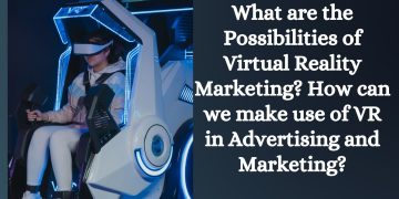 What are the Possibilities of Virtual Reality Marketing How can we make use of VR in Advertising and Marketing
