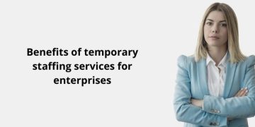 Benefits of temporary staffing services for enterprises