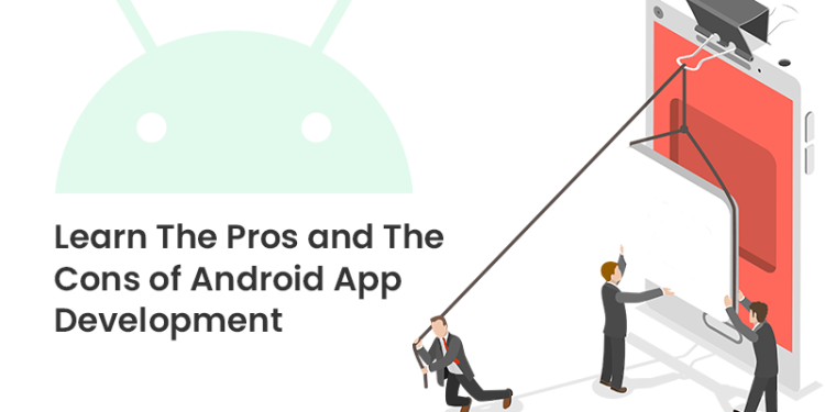 Learn The Pros and The Cons of Android App Development