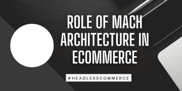 role of MACH architecture in Ecommerce