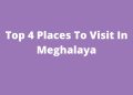 Top 4 Places To Visit In Meghalaya