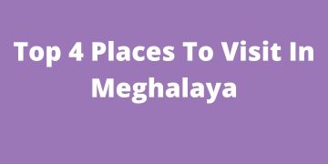 Top 4 Places To Visit In Meghalaya